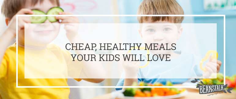 Cheap healthy meals your kids will love