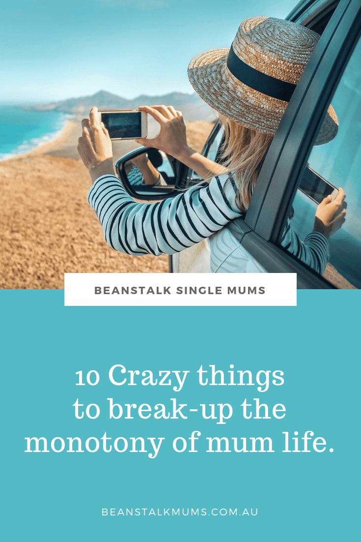 10 Crazy things to break-up the monotony of mum life | Beanstalk Single Mums